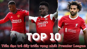 Top 10 tiền đạo trẻ đầy triển vọng nhất Premier League